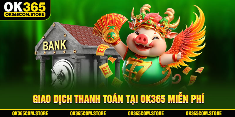 Giao dịch thanh toán tại OK365 miễn phí