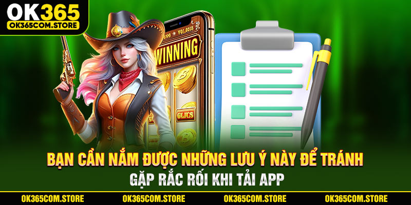 Bạn cần nắm được những lưu ý này để tránh gặp rắc rối khi tải app