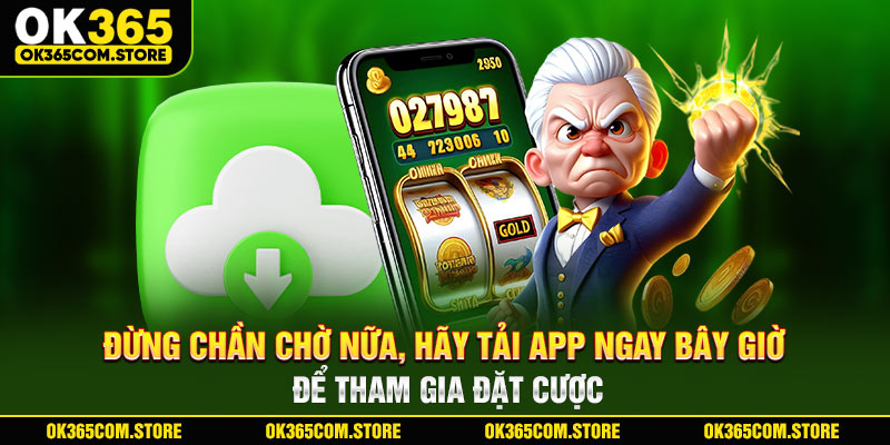 Đừng chần chờ nữa, hãy tải app ngay bây giờ để tham gia đặt cược