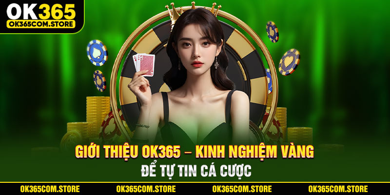 Giới thiệu OK365 - Kinh nghiệm vàng để tự tin cá cược