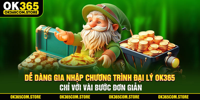 Dễ dàng tham gia chương trình đại lý OK365 chỉ với vài bước đơn giản